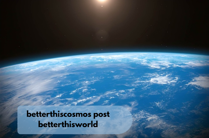 betterthiscosmos post betterthisworld
